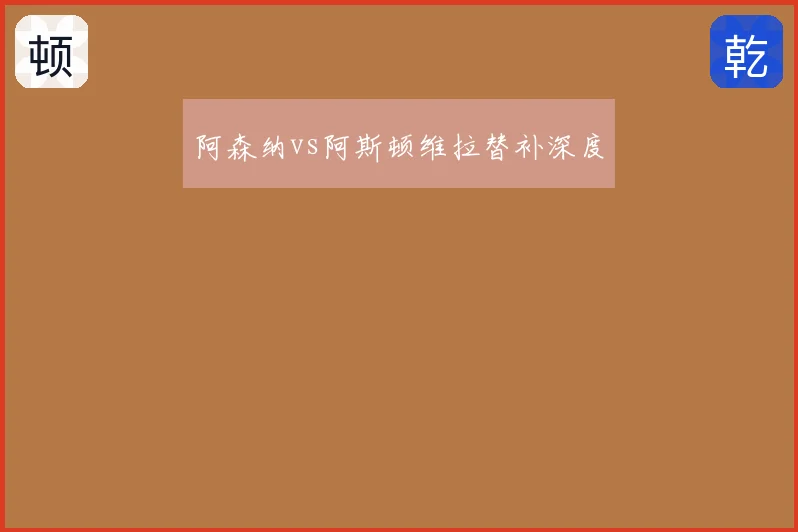 阿森纳vs阿斯顿维拉替补深度